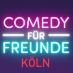 Comedy für Freunde- Köln & Düsseldorf